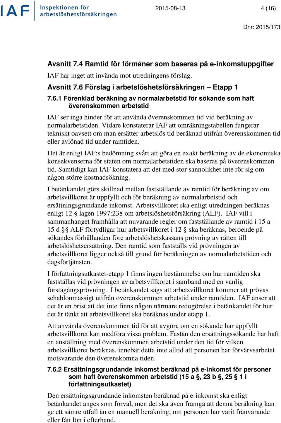 Det är enligt IAF:s bedömning svårt att göra en exakt beräkning av de ekonomiska konsekvenserna för staten om normalarbetstiden ska baseras på överenskommen tid.