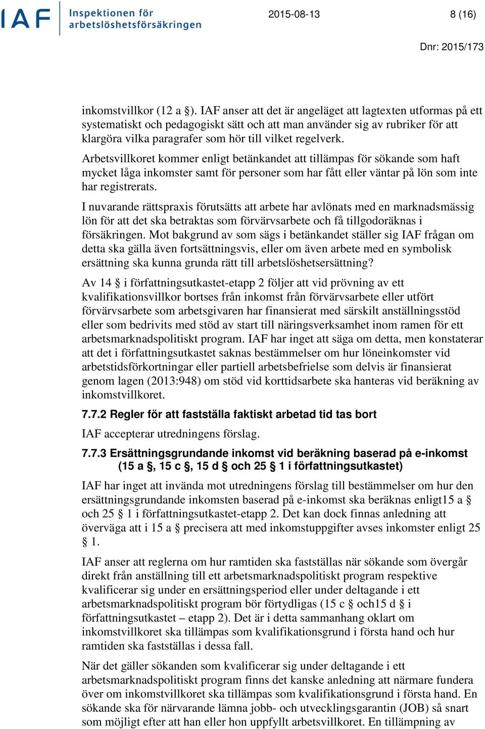 Arbetsvillkoret kommer enligt betänkandet att tillämpas för sökande som haft mycket låga inkomster samt för personer som har fått eller väntar på lön som inte har registrerats.