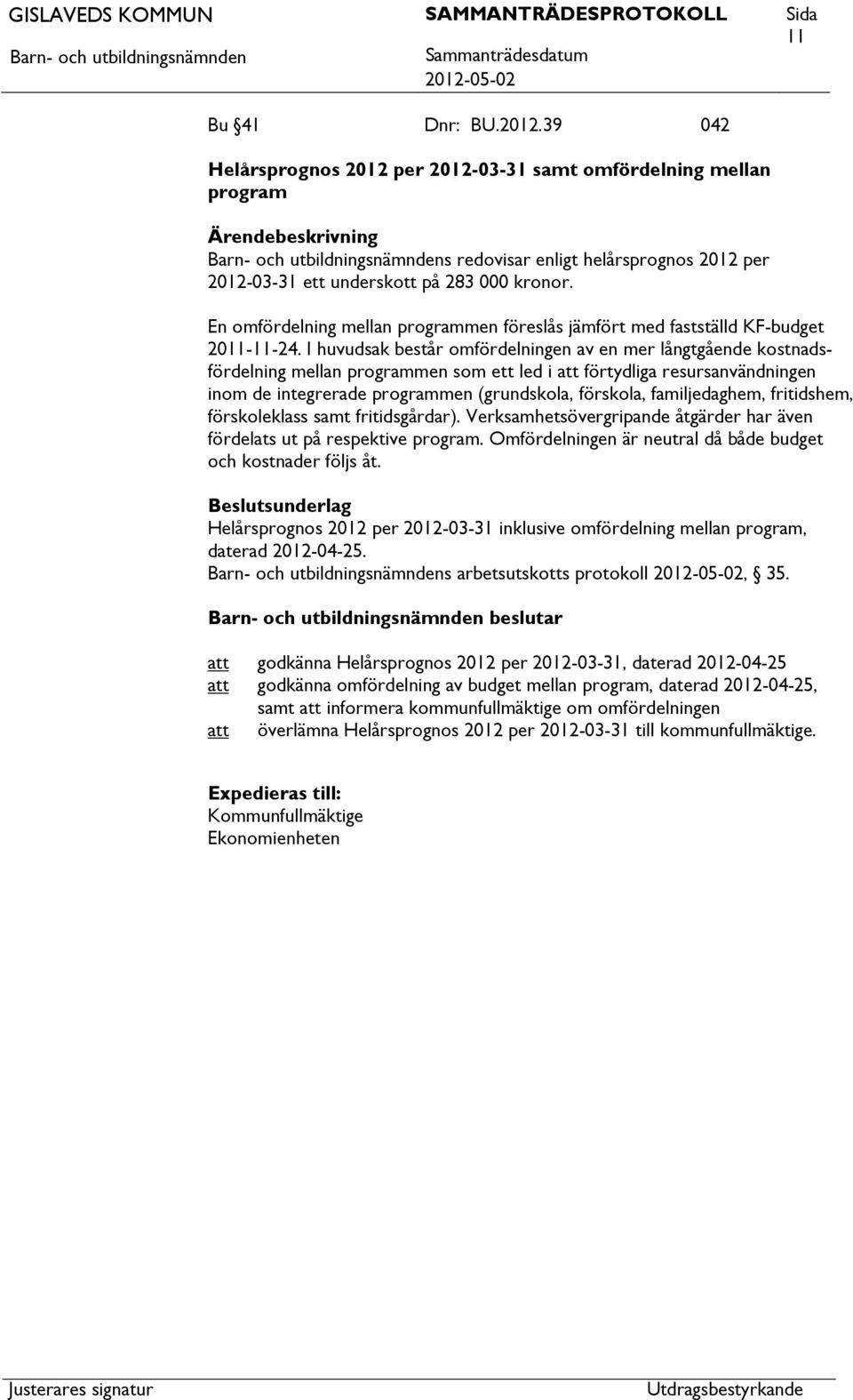 I huvudsak består omfördelningen av en mer långtgående kostnadsfördelning mellan programmen som ett led i förtydliga resursanvändningen inom de integrerade programmen (grundskola, förskola,