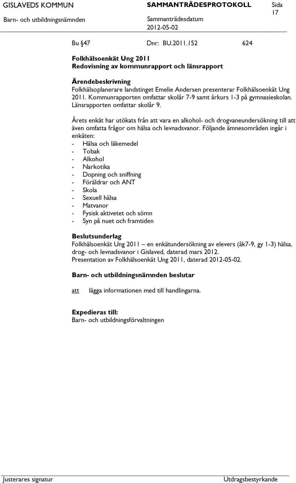 Årets enkät har utökats från vara en alkohol- och drogvaneundersökning till även omfa frågor om hälsa och levnadsvanor.