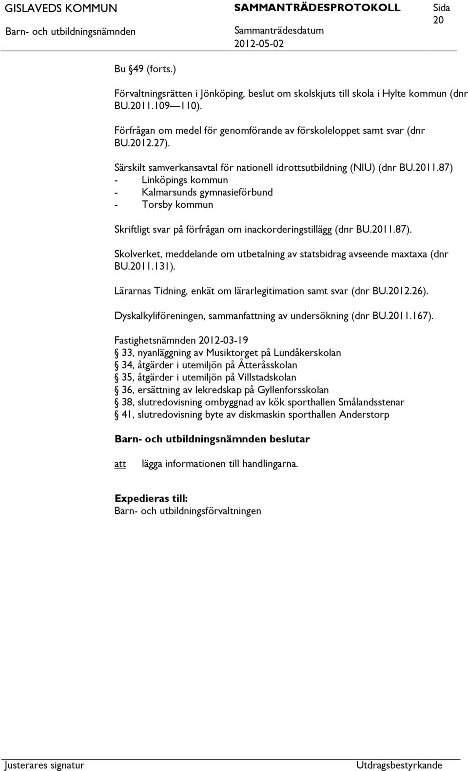 87) - Linköpings kommun - Kalmarsunds gymnasieförbund - Torsby kommun Skriftligt svar på förfrågan om inackorderingstillägg (dnr BU.2011.87). Skolverket, meddelande om utbetalning av statsbidrag avseende maxtaxa (dnr BU.