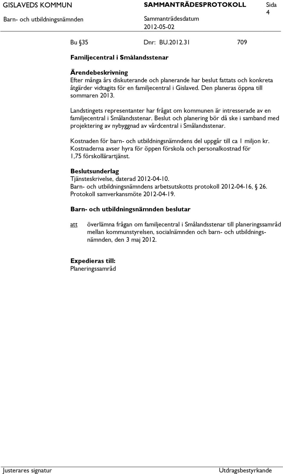 Beslut och planering bör då ske i samband med projektering av nybyggnad av vårdcentral i Smålandsstenar. Kostnaden för barn- och utbildningsnämndens del uppgår till ca 1 miljon kr.