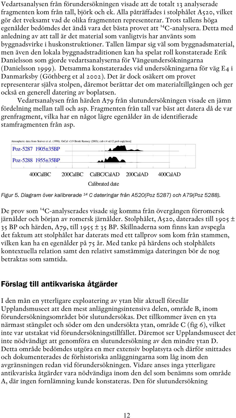 Detta med anledning av att tall är det material som vanligtvis har använts som byggnadsvirke i huskonstruktioner.