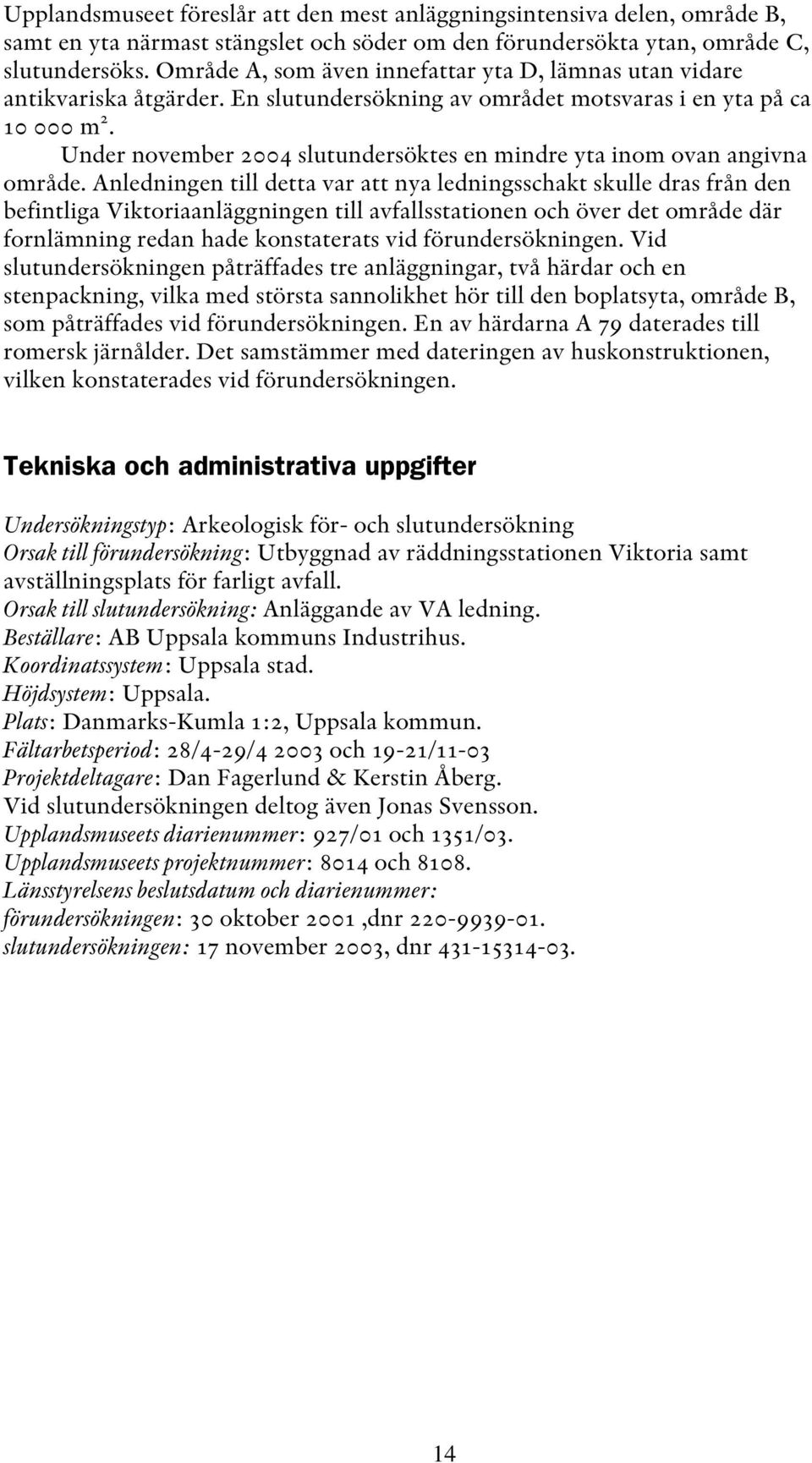 Under november 2004 slutundersöktes en mindre yta inom ovan angivna område.