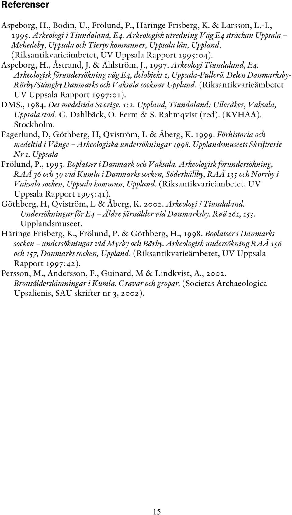 , 1997. Arkeologi Tiundaland, E4. Arkeologisk förundersökning väg E4, delobjekt 1, Uppsala-Fullerö. Delen Danmarksby- Rörby/Stångby Danmarks och Vaksala socknar Uppland.