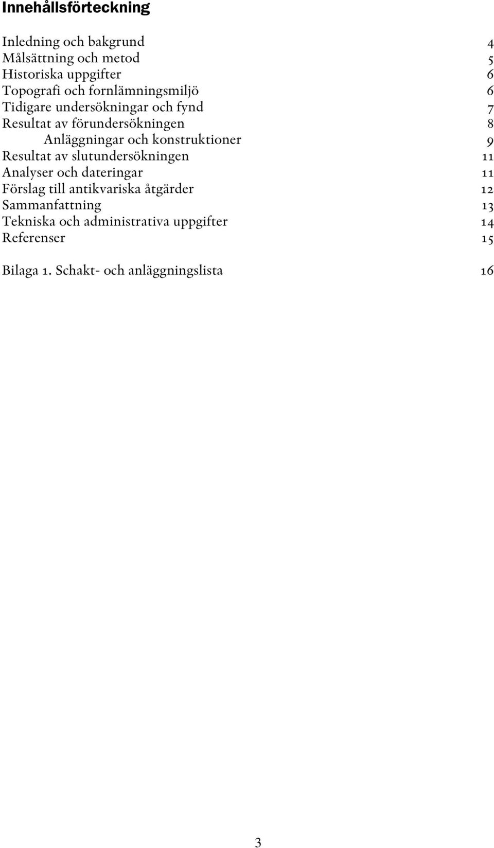 konstruktioner 9 Resultat av slutundersökningen 11 Analyser och dateringar 11 Förslag till antikvariska