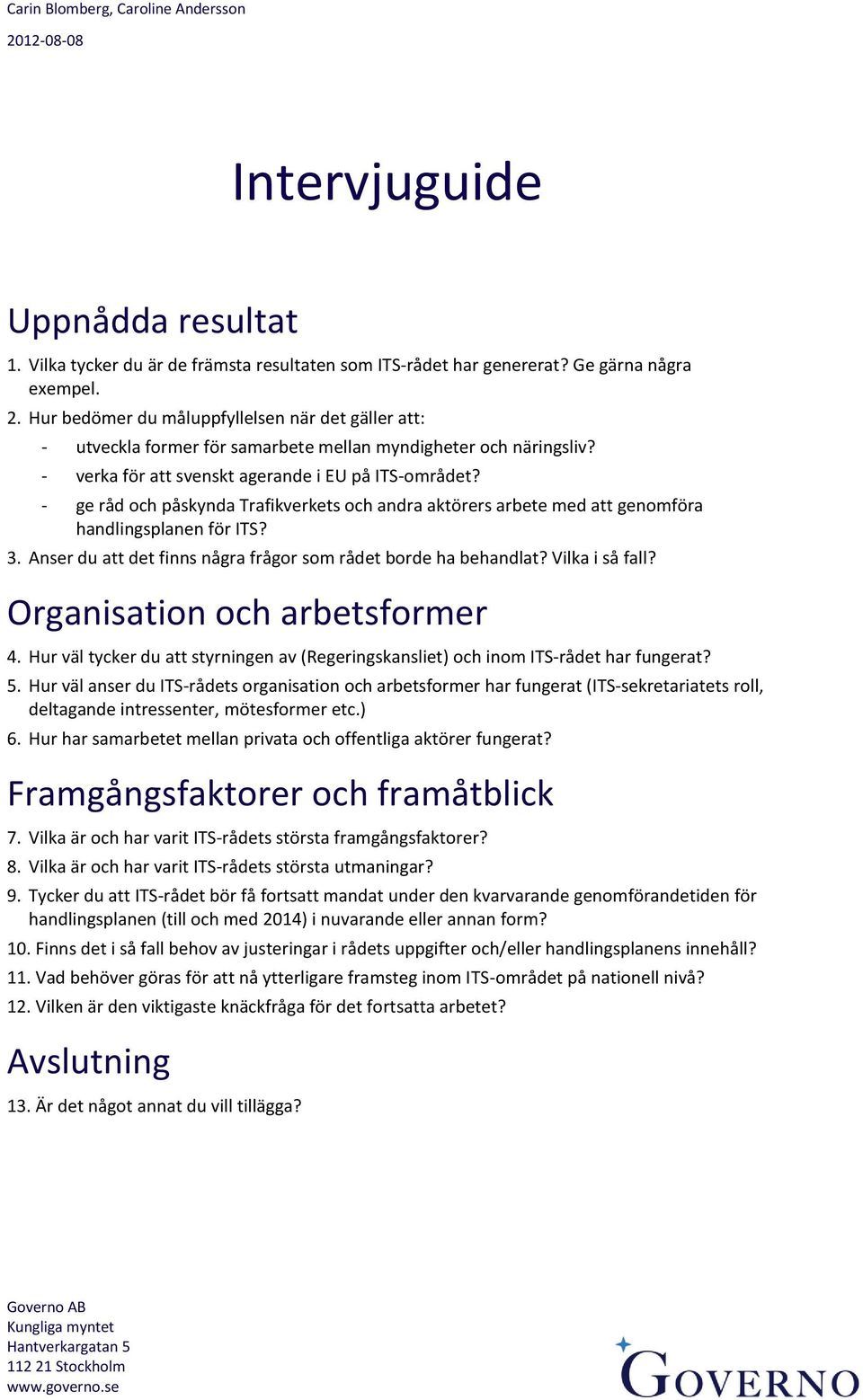 Anser du att det finns några frågor som rådet borde ha behandlat? Vilka i så fall? Organisation och arbetsformer 4.