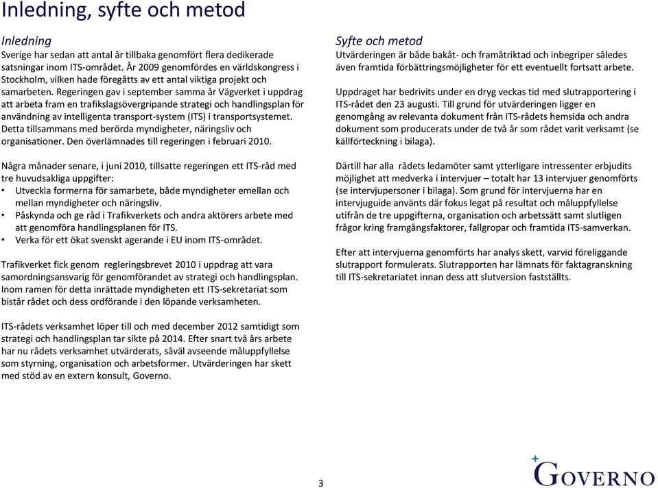 Regeringen gav i september samma år Vägverket i uppdrag att arbeta fram en trafikslagsövergripande strategi och handlingsplan för användning av intelligenta transport-system (ITS) i transportsystemet.