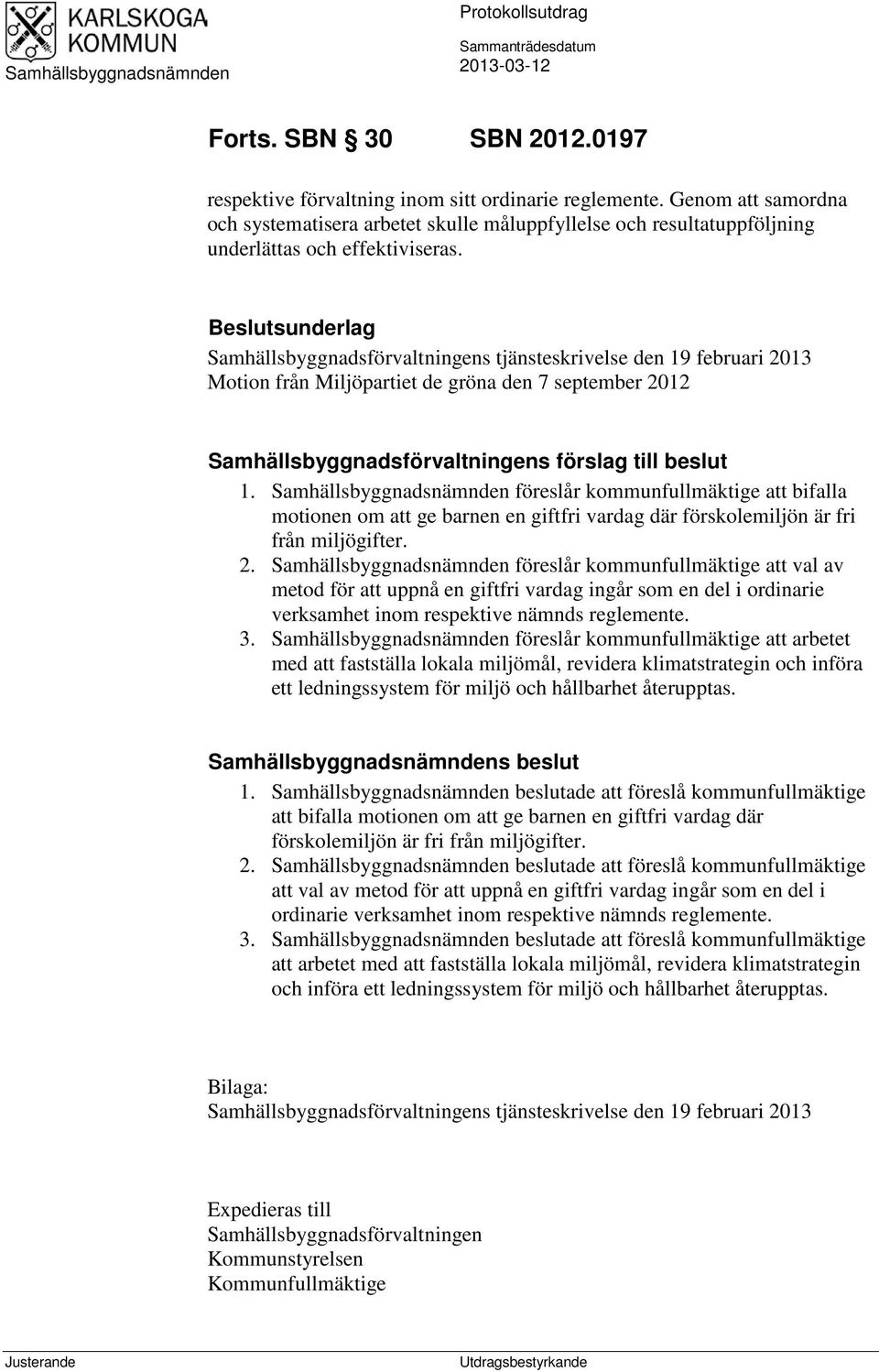 Beslutsunderlag Samhällsbyggnadsförvaltningens tjänsteskrivelse den 19 februari 2013 Motion från Miljöpartiet de gröna den 7 september 2012 Samhällsbyggnadsförvaltningens förslag till beslut 1.