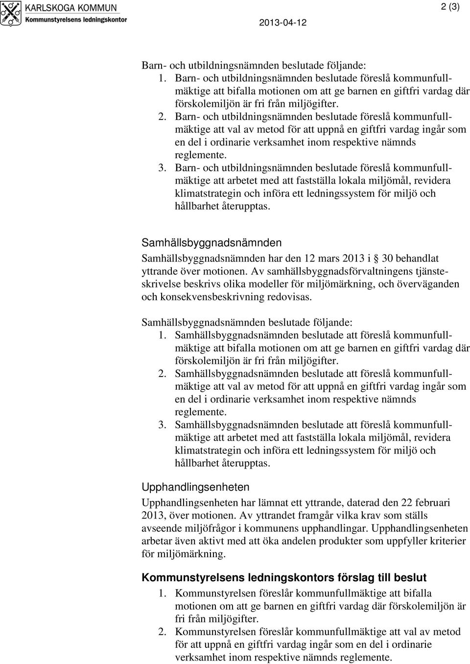 Barn- och utbildningsnämnden beslutade föreslå kommunfullmäktige att val av metod för att uppnå en giftfri vardag ingår som en del i ordinarie verksamhet inom respektive nämnds reglemente. 3.