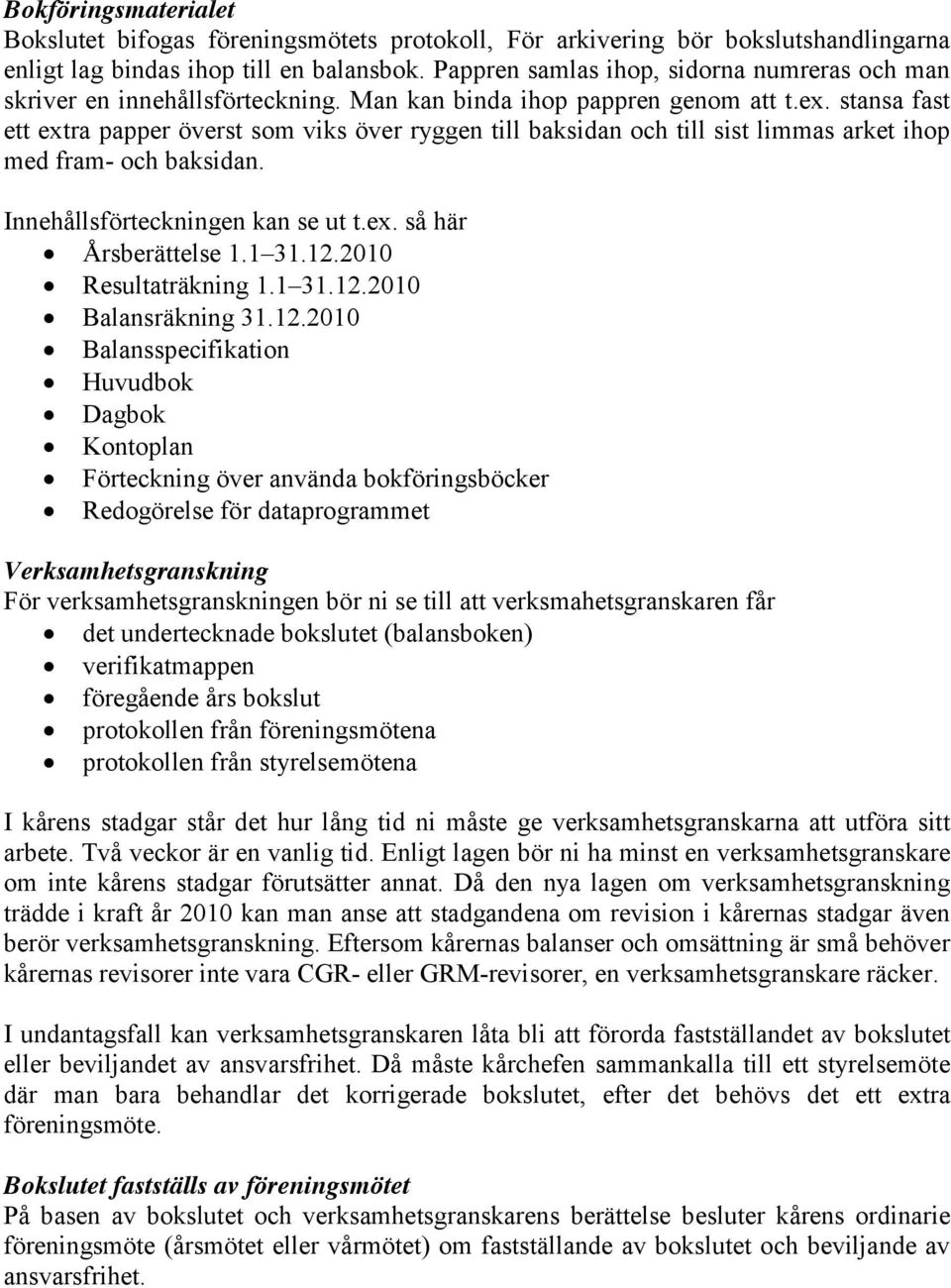 stansa fast ett extra papper överst som viks över ryggen till baksidan och till sist limmas arket ihop med fram- och baksidan. Innehållsförteckningen kan se ut t.ex. så här Årsberättelse 1.1 31.12.