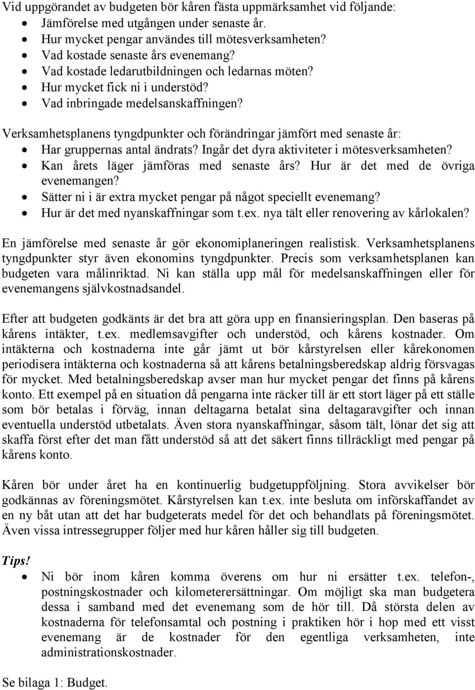 Verksamhetsplanens tyngdpunkter och förändringar jämfört med senaste år: Har gruppernas antal ändrats? Ingår det dyra aktiviteter i mötesverksamheten? Kan årets läger jämföras med senaste års?