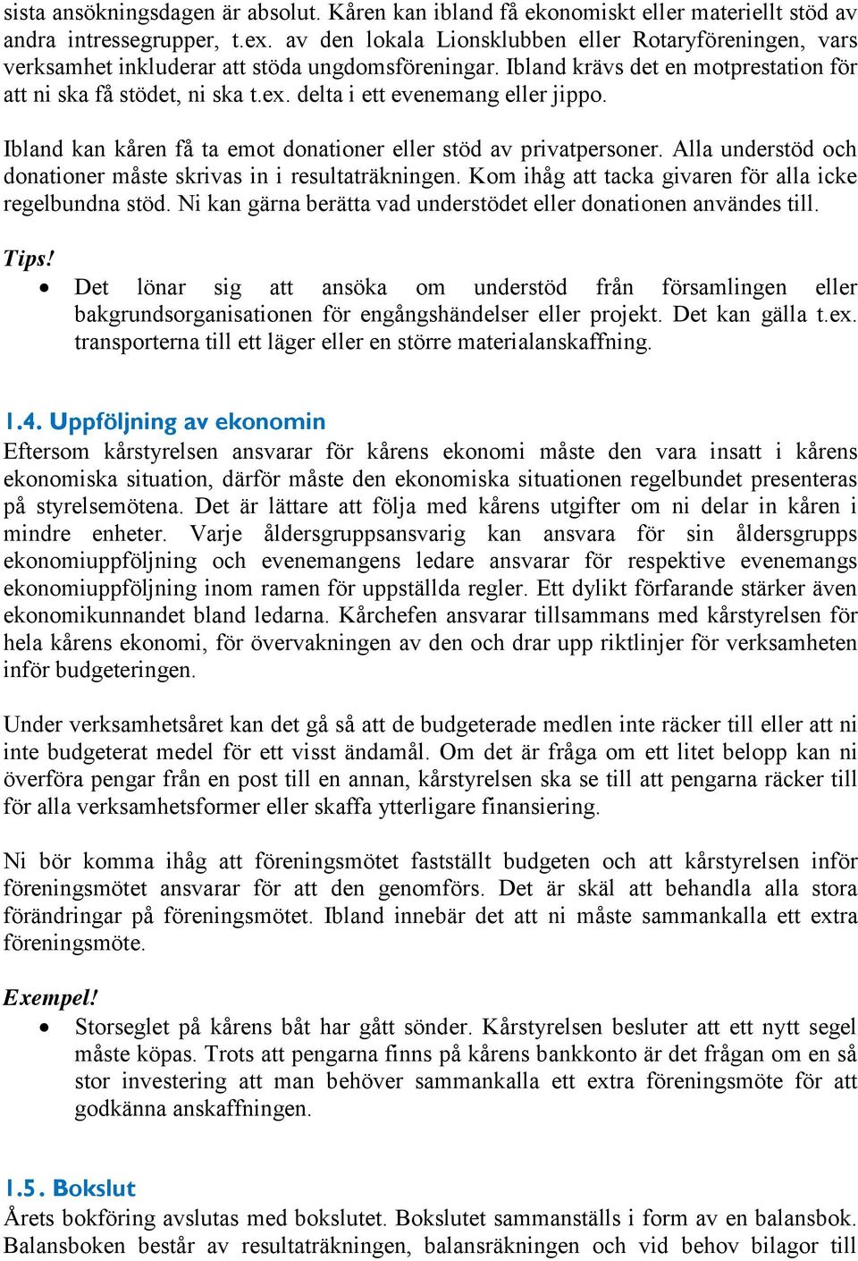 delta i ett evenemang eller jippo. Ibland kan kåren få ta emot donationer eller stöd av privatpersoner. Alla understöd och donationer måste skrivas in i resultaträkningen.