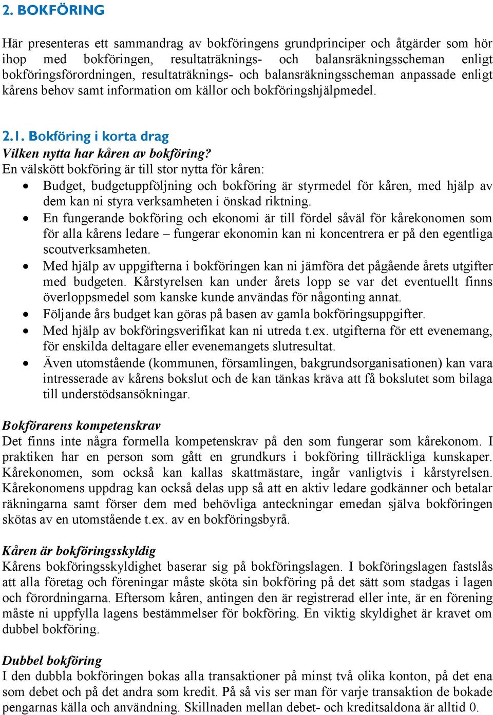 En välskött bokföring är till stor nytta för kåren: Budget, budgetuppföljning och bokföring är styrmedel för kåren, med hjälp av dem kan ni styra verksamheten i önskad riktning.