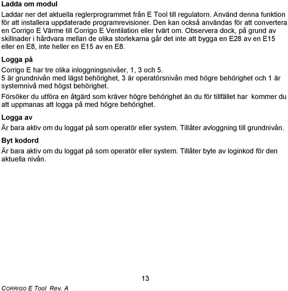 Observera dock, på grund av skillnader i hårdvara mellan de olika storlekarna går det inte att bygga en E28 av en E15 eller en E8, inte heller en E15 av en E8.