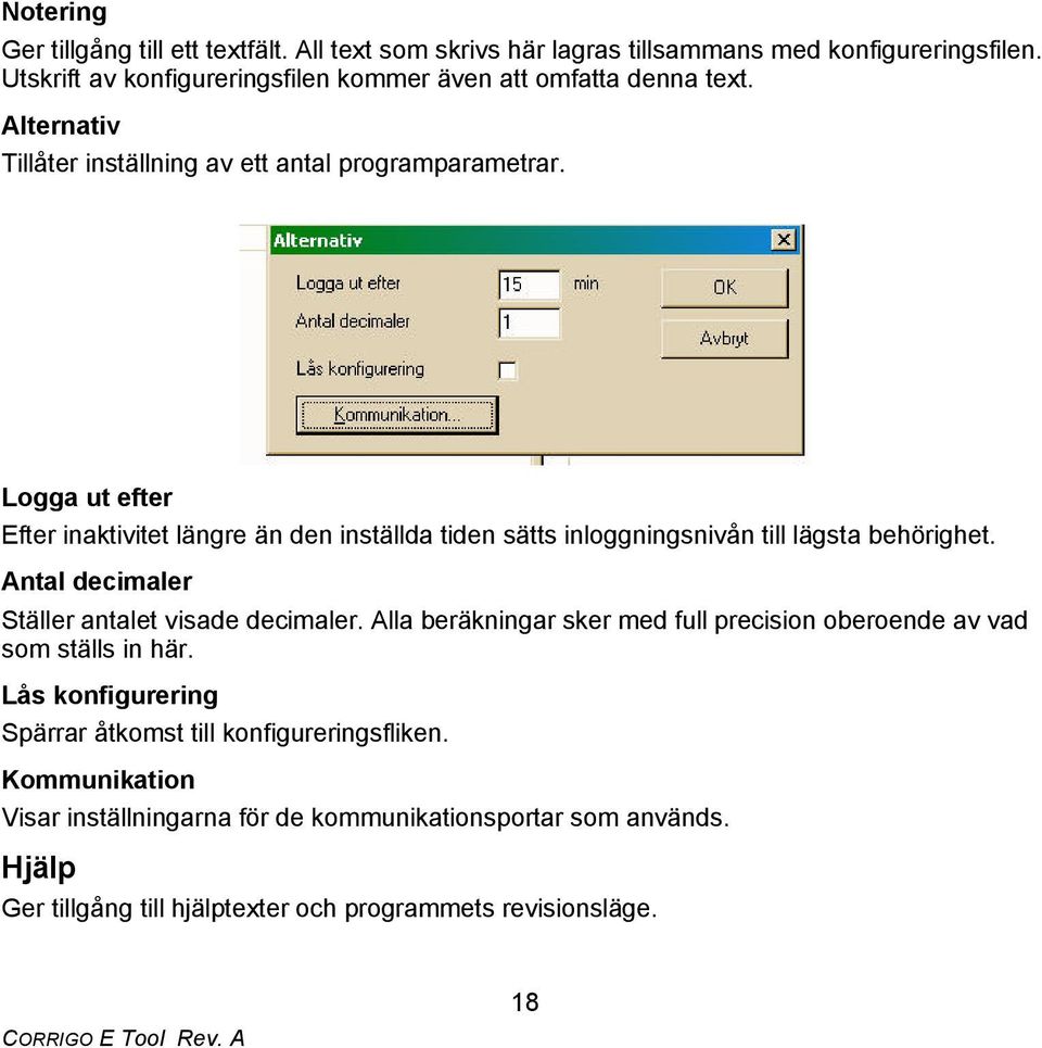 Logga ut efter Efter inaktivitet längre än den inställda tiden sätts inloggningsnivån till lägsta behörighet. Antal decimaler Ställer antalet visade decimaler.