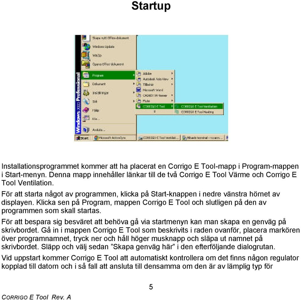 Klicka sen på Program, mappen Corrigo E Tool och slutligen på den av programmen som skall startas. För att bespara sig besväret att behöva gå via startmenyn kan man skapa en genväg på skrivbordet.