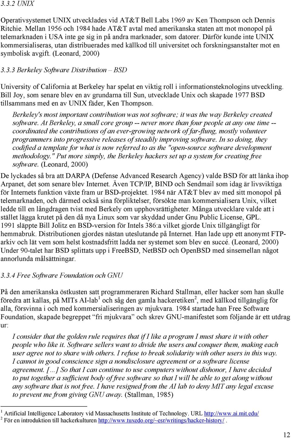 Därför kunde inte UNIX kommersialiseras, utan distribuerades med källkod till universitet och forskningsanstalter mot en symbolisk avgift. (Leonard, 2000) 3.