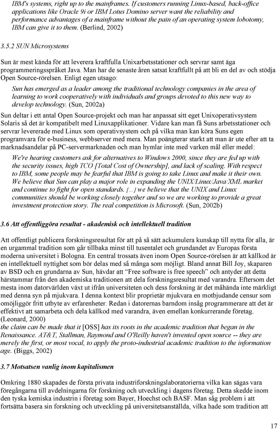 system lobotomy, IBM can give it to them. (Berlind, 2002) 3.5.2 SUN Microsystems Sun är mest kända för att leverera kraftfulla Unixarbetsstationer och servrar samt äga programmeringsspråket Java.