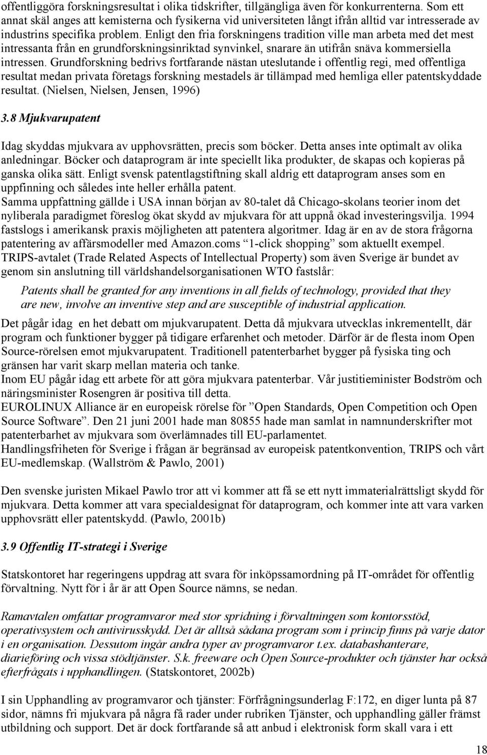 Enligt den fria forskningens tradition ville man arbeta med det mest intressanta från en grundforskningsinriktad synvinkel, snarare än utifrån snäva kommersiella intressen.