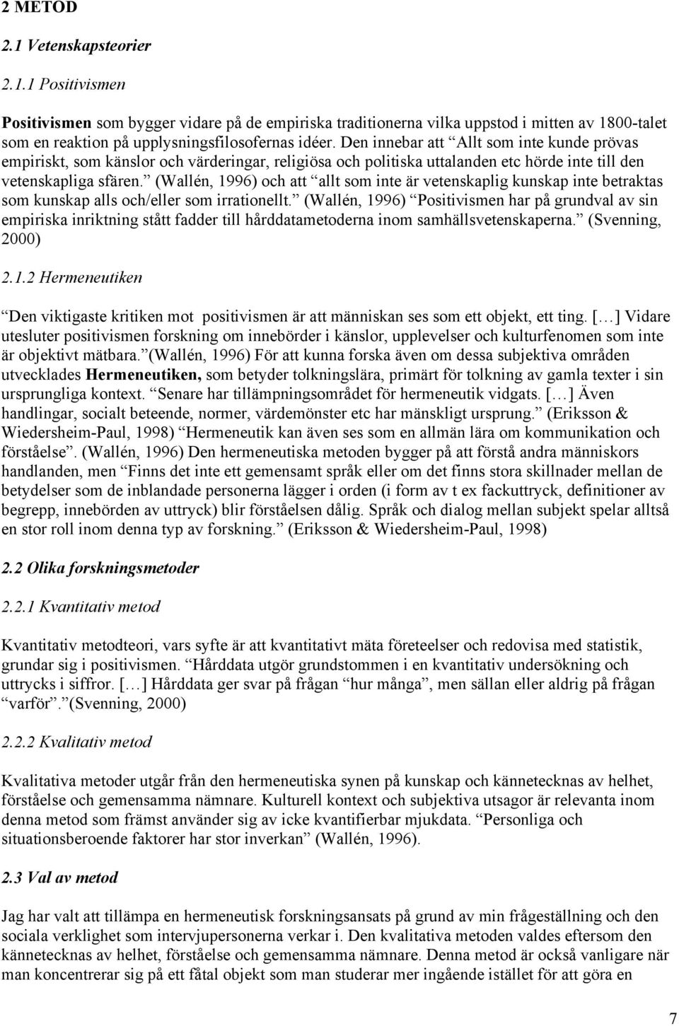 (Wallén, 1996) och att allt som inte är vetenskaplig kunskap inte betraktas som kunskap alls och/eller som irrationellt.