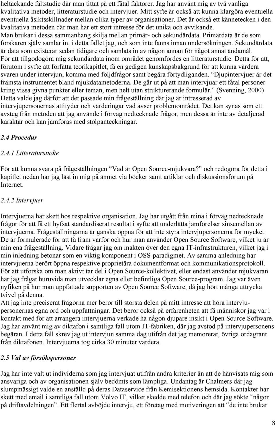 Det är också ett kännetecken i den kvalitativa metoden där man har ett stort intresse för det unika och avvikande. Man brukar i dessa sammanhang skilja mellan primär- och sekundärdata.