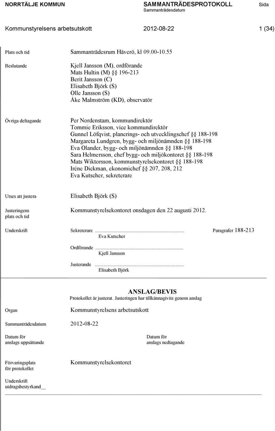 Tommie Eriksson, vice kommundirektör Gunnel Löfqvist, planerings- och utvecklingschef 188-198 Margareta Lundgren, bygg- och miljönämnden 188-198 Eva Olander, bygg- och miljönämnden 188-198 Sara