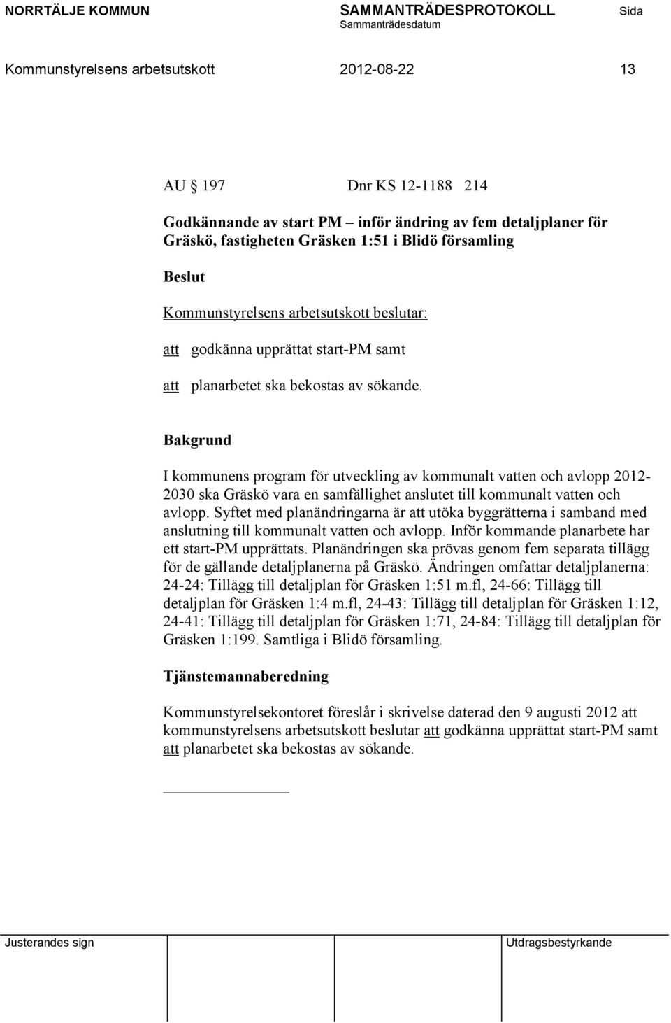 I kommunens program för utveckling av kommunalt vatten och avlopp 2012-2030 ska Gräskö vara en samfällighet anslutet till kommunalt vatten och avlopp.