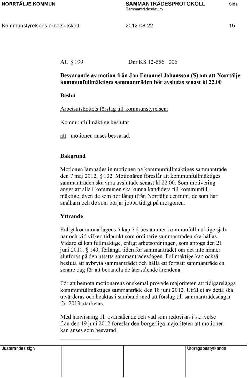 Motionären föreslår att kommunfullmäktiges sammanträden ska vara avslutade senast kl 22.00.