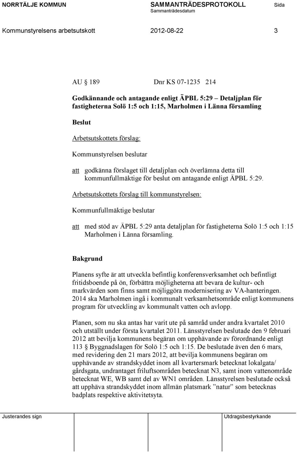 Arbetsutskottets förslag till kommunstyrelsen: Kommunfullmäktige beslutar att med stöd av ÄPBL 5:29 anta detaljplan för fastigheterna Solö 1:5 och 1:15 Marholmen i Länna församling.