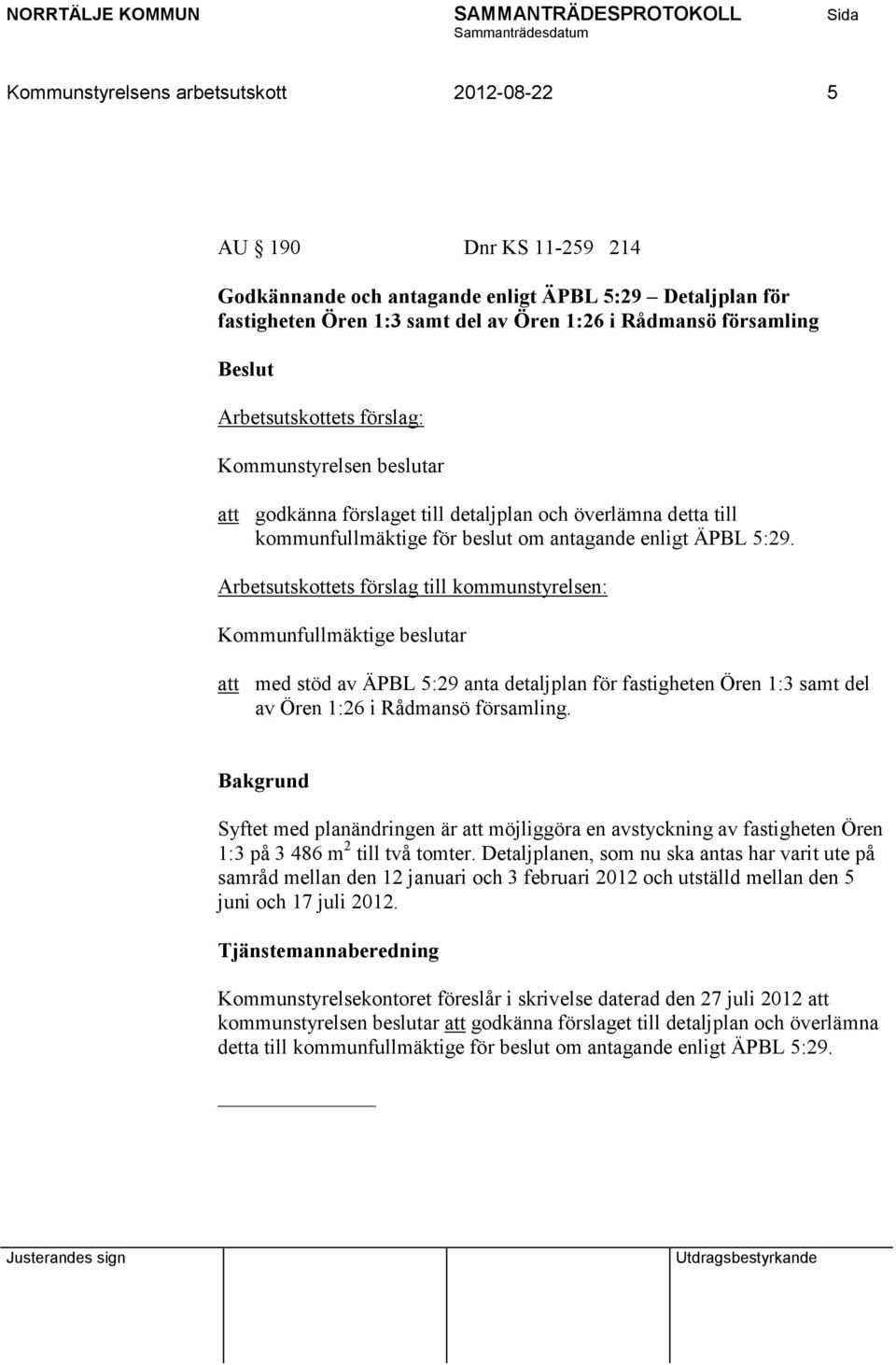 Arbetsutskottets förslag till kommunstyrelsen: Kommunfullmäktige beslutar att med stöd av ÄPBL 5:29 anta detaljplan för fastigheten Ören 1:3 samt del av Ören 1:26 i Rådmansö församling.