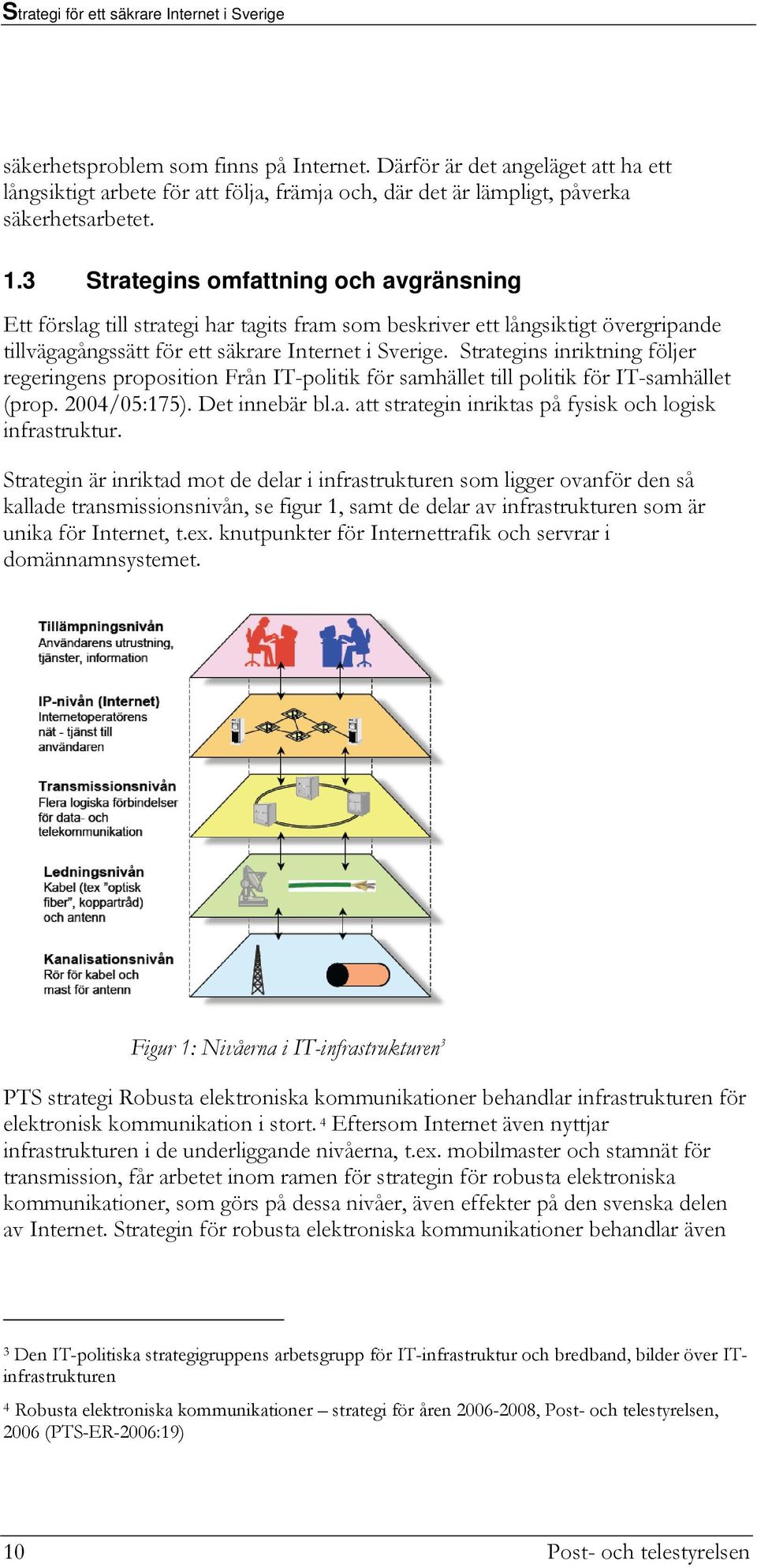 Strategins inriktning följer regeringens proposition Från IT-politik för samhället till politik för IT-samhället (prop. 2004/05:175). Det innebär bl.a. att strategin inriktas på fysisk och logisk infrastruktur.