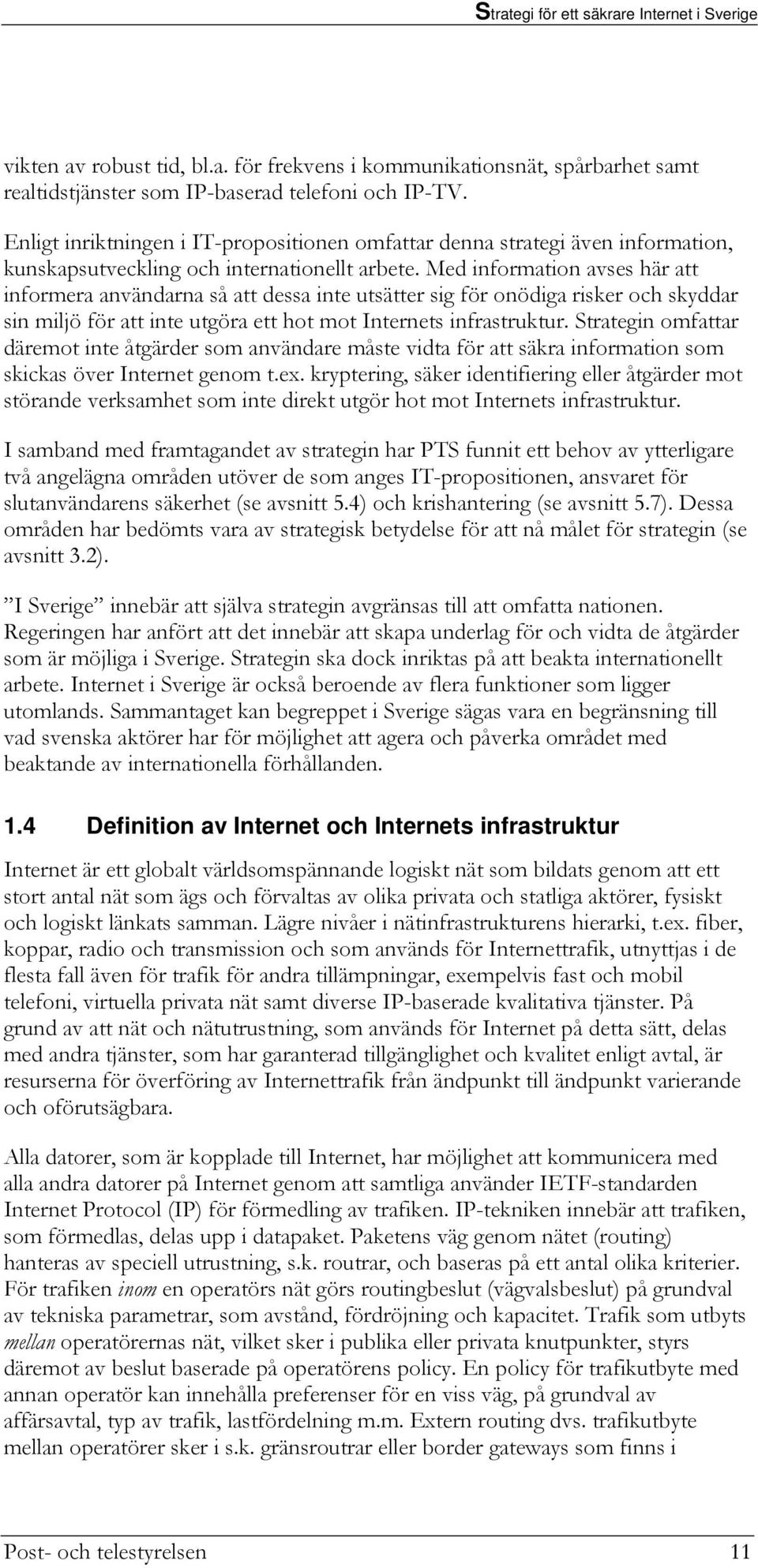 Med information avses här att informera användarna så att dessa inte utsätter sig för onödiga risker och skyddar sin miljö för att inte utgöra ett hot mot Internets infrastruktur.