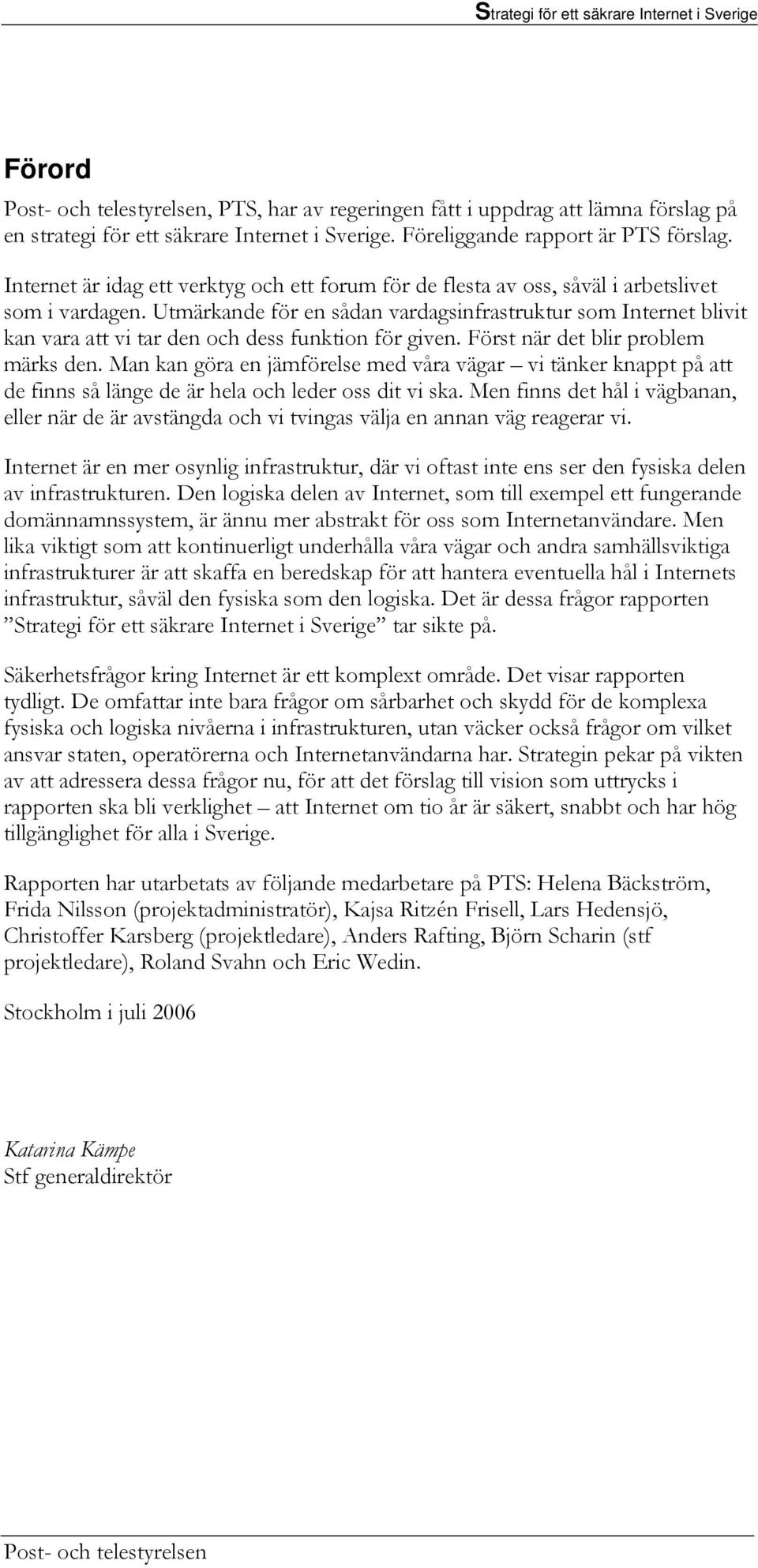 Utmärkande för en sådan vardagsinfrastruktur som Internet blivit kan vara att vi tar den och dess funktion för given. Först när det blir problem märks den.