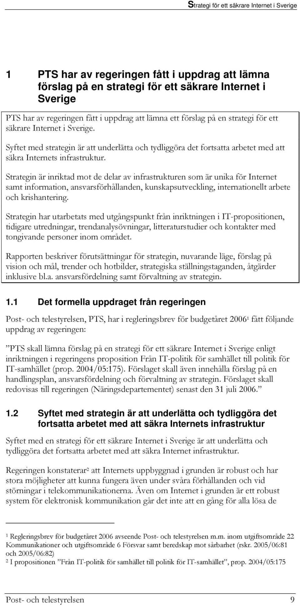 Strategin är inriktad mot de delar av infrastrukturen som är unika för Internet samt information, ansvarsförhållanden, kunskapsutveckling, internationellt arbete och krishantering.