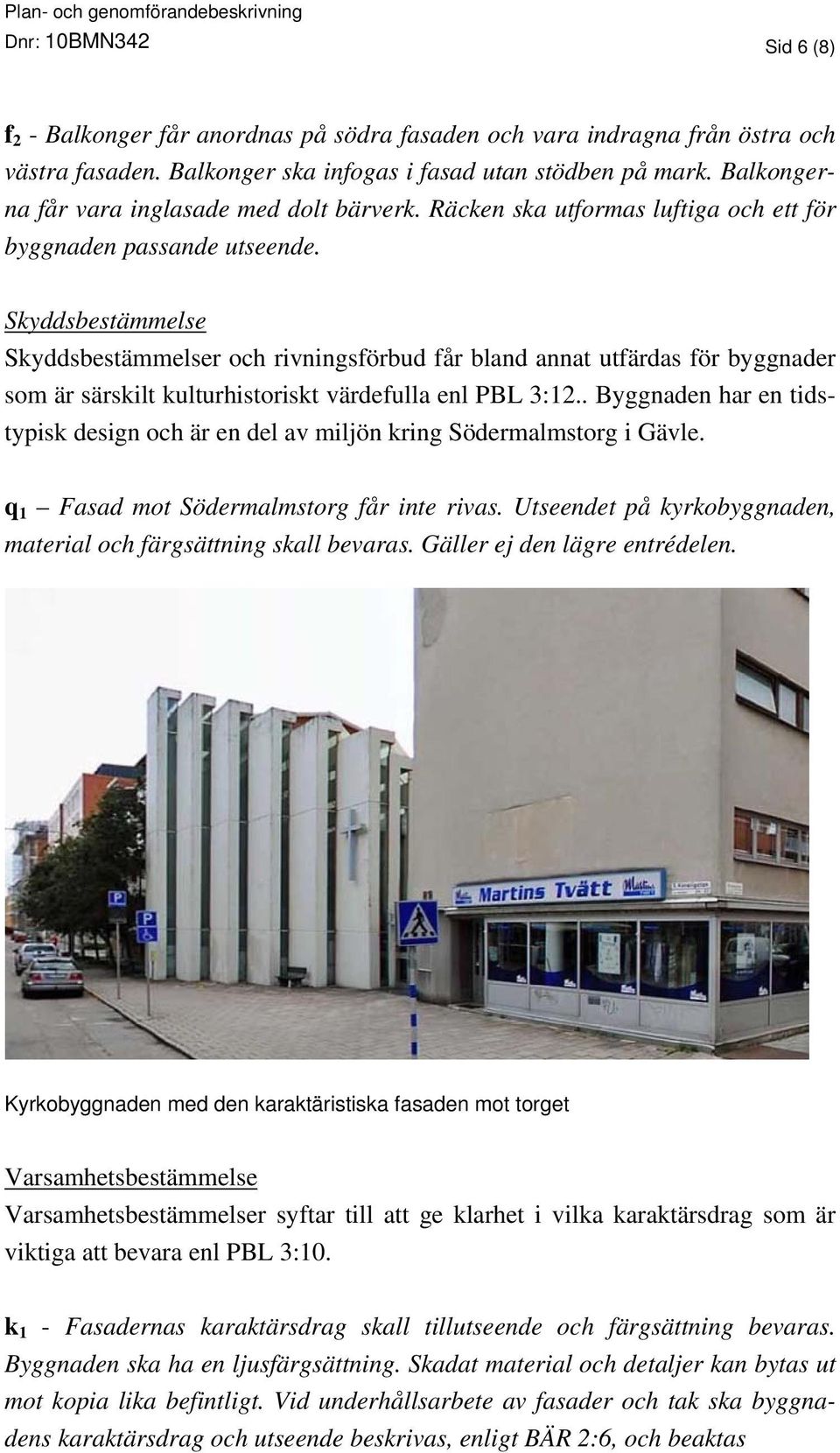 Skyddsbestämmelse Skyddsbestämmelser och rivningsförbud får bland annat utfärdas för byggnader som är särskilt kulturhistoriskt värdefulla enl PBL 3:12.