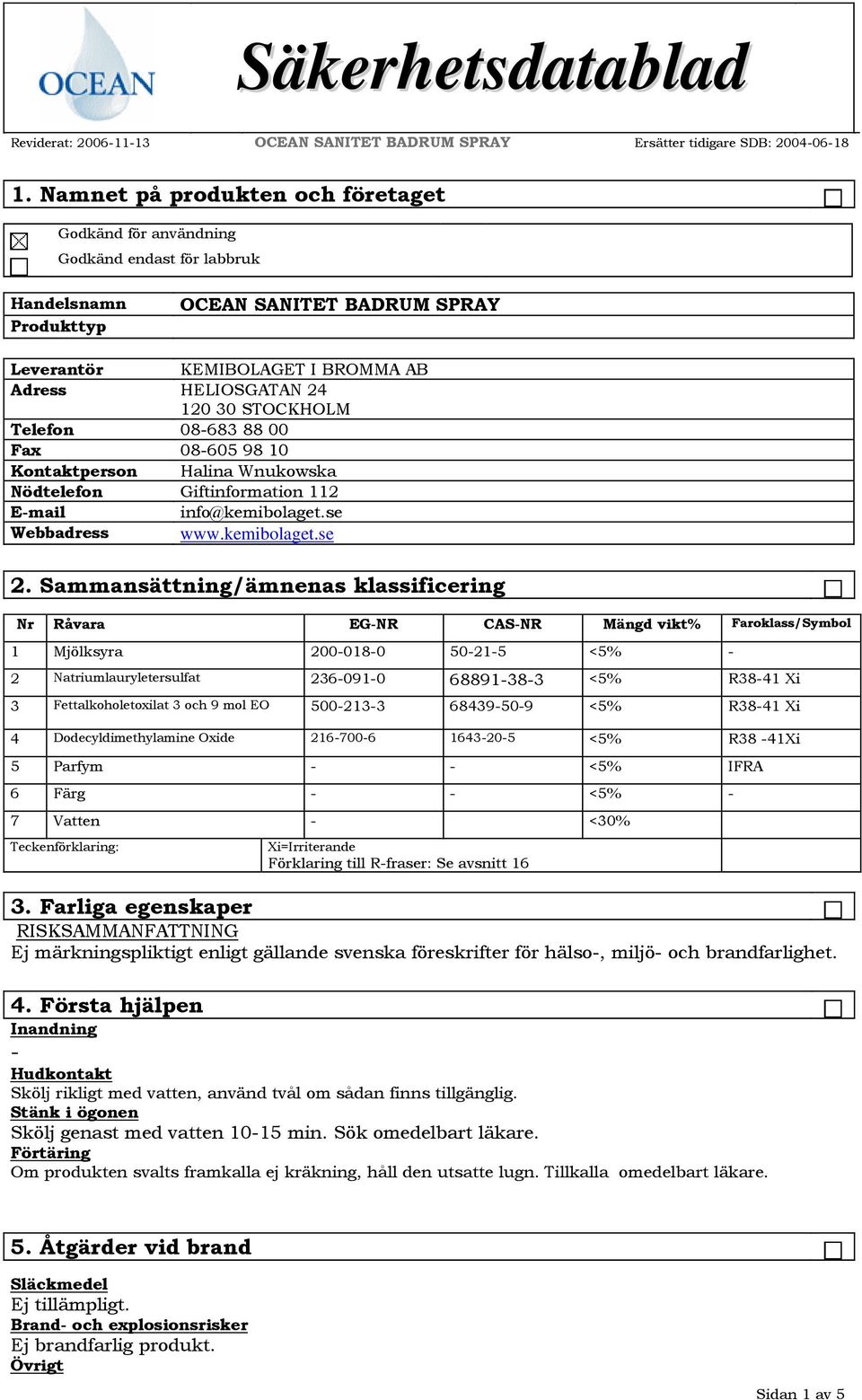 STOCKHOLM Telefon 08683 88 00 Fax 08605 98 10 Kontaktperson Halina Wnukowska Nödtelefon Giftinformation 112 Email info@kemibolaget.se Webbadress www.kemibolaget.se 2.