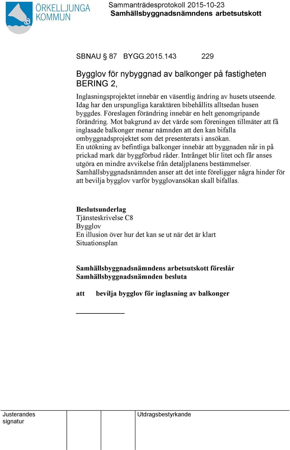 Mot bakgrund av det värde som föreningen tillmäter få inglasade balkonger menar nämnden den kan bifalla ombyggnadsprojektet som det presenterats i ansökan.