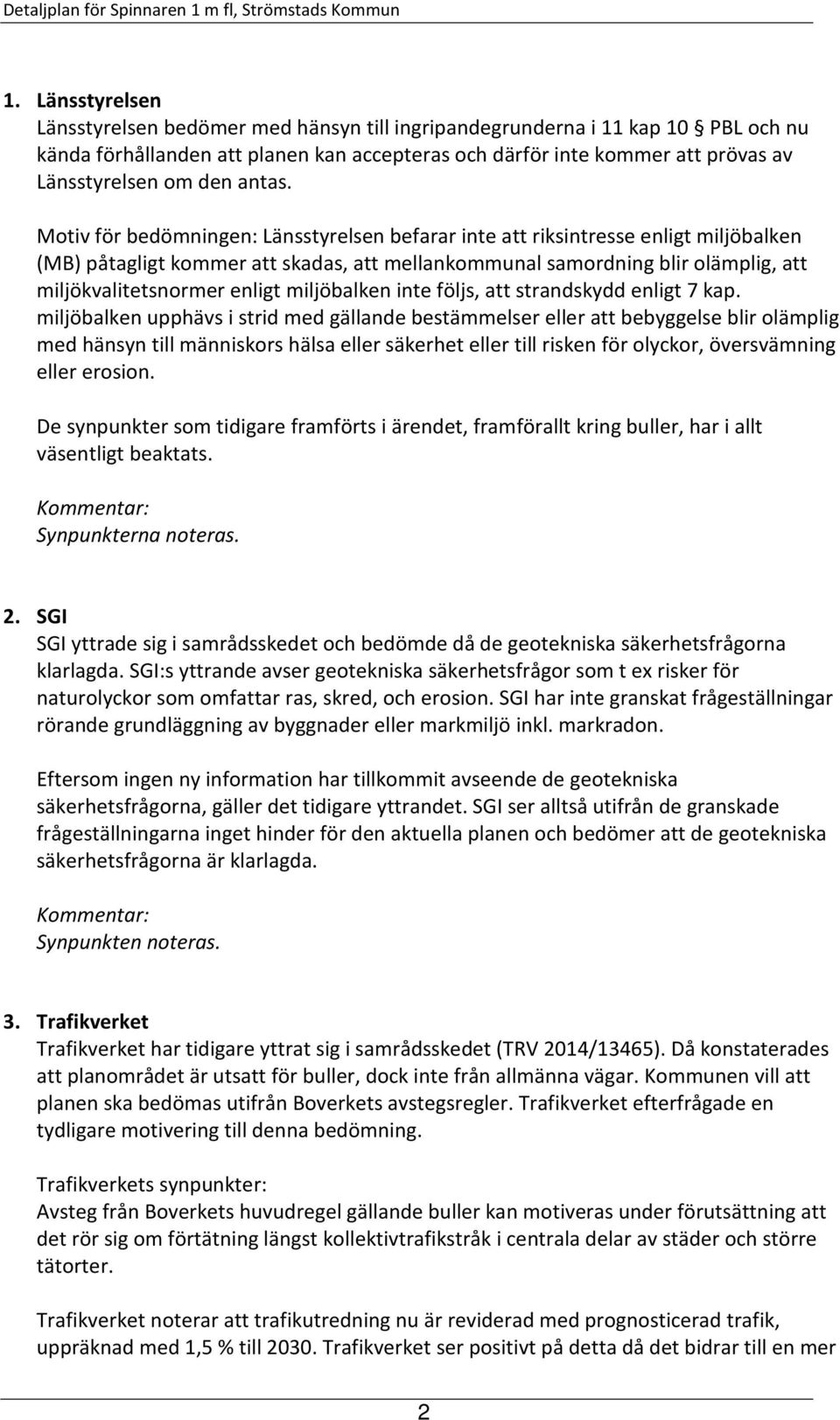 Motiv för bedömningen: Länsstyrelsen befarar inte att riksintresse enligt miljöbalken (MB) påtagligt kommer att skadas, att mellankommunal samordning blir olämplig, att miljökvalitetsnormer enligt