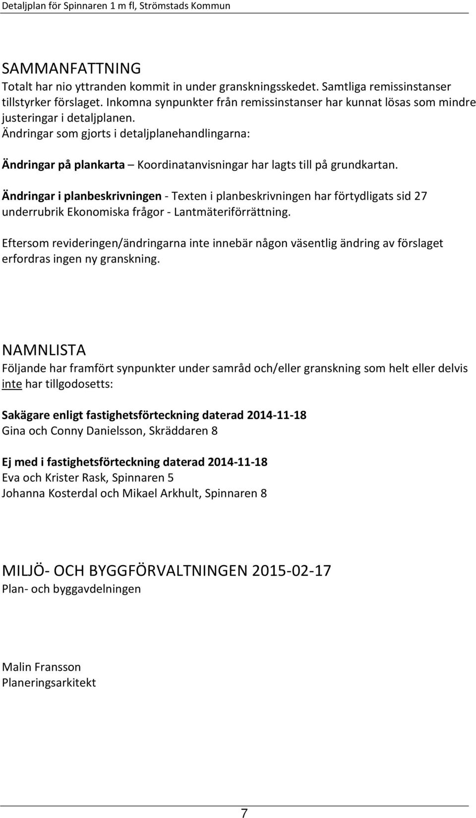 Ändringar som gjorts i detaljplanehandlingarna: Ändringar på plankarta Koordinatanvisningar har lagts till på grundkartan.