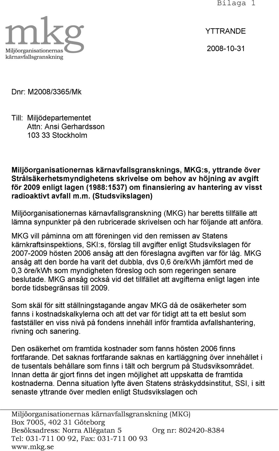 MKG vill påminna om att föreningen vid den remissen av Statens kärnkraftsinspektions, SKI:s, förslag till avgifter enligt Studsvikslagen för 2007-2009 hösten 2006 ansåg att den föreslagna avgiften