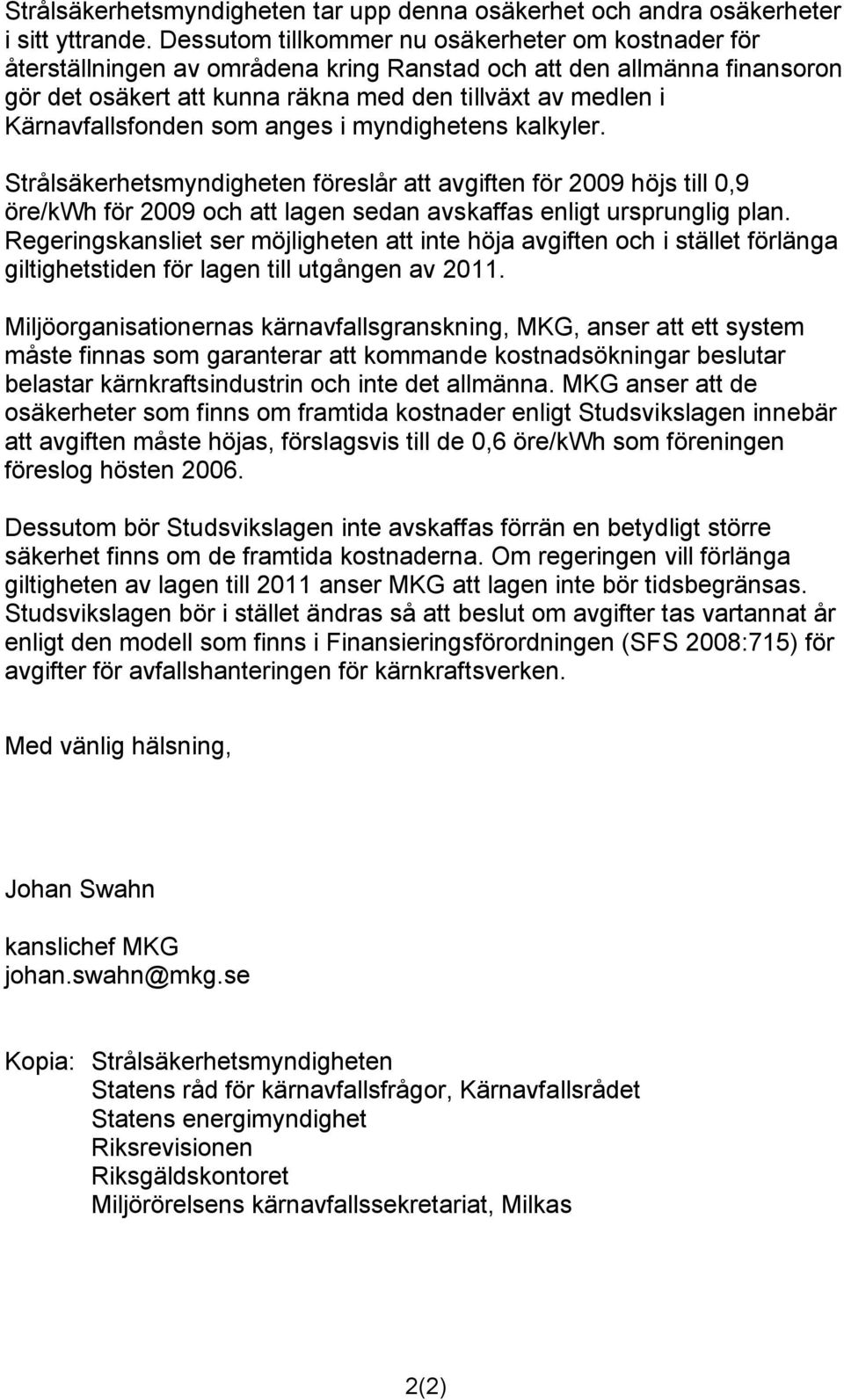Kärnavfallsfonden som anges i myndighetens kalkyler. Strålsäkerhetsmyndigheten föreslår att avgiften för 2009 höjs till 0,9 öre/kwh för 2009 och att lagen sedan avskaffas enligt ursprunglig plan.