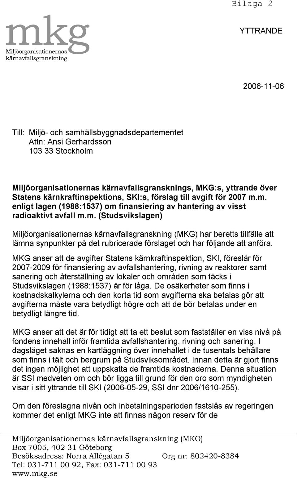 MKG anser att de avgifter Statens kärnkraftinspektion, SKI, föreslår för 2007-2009 för finansiering av avfallshantering, rivning av reaktorer samt sanering och återställning av lokaler och områden