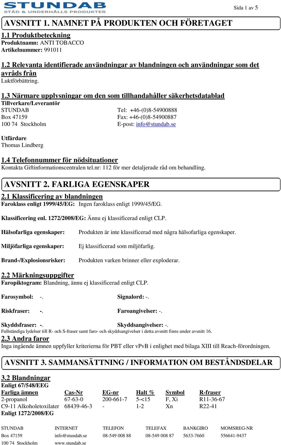 3 Närmare upplysningar om den som tillhandahåller säkerhetsdatablad Tillverkare/Leverantör STUNDAB Tel: +46-(0)8-54900888 Box 47159 Fax: +46-(0)8-54900887 100 74 Stockholm E-post: info@stundab.