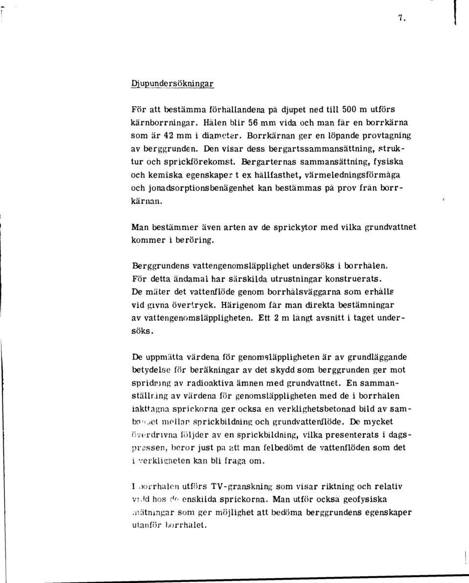 Bergarternas sammansättning, fysiska och kemiska egenskaper t ex hållfasthet, värmeledningsförmåga och jonadsorptionsbenägenhet kan bestämmas pä prov frän borrkärnan.