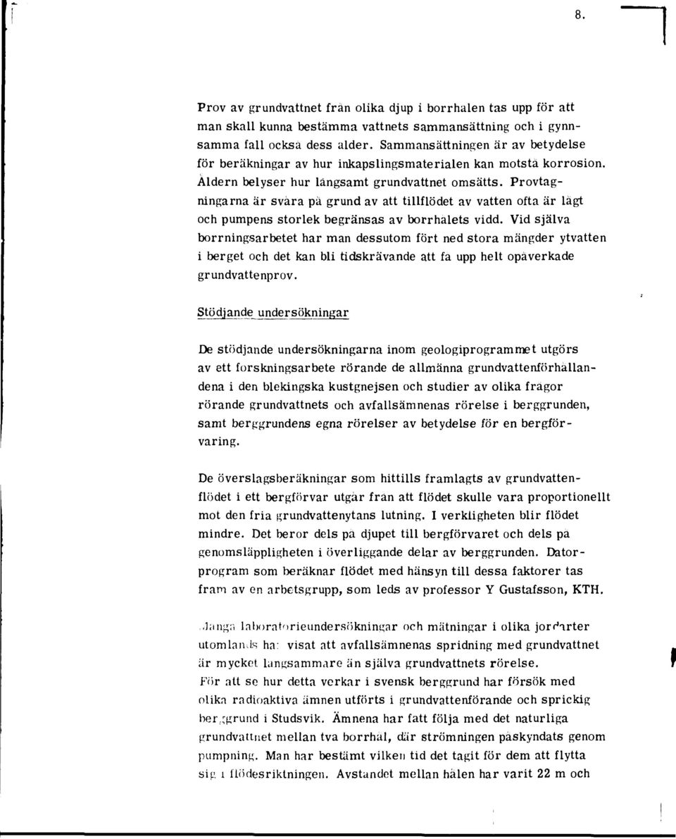 Provtagningarna är svära pä grund av att tillflödet av vatten ofta är lågt och pumpens storlek begränsas av borrhålets vidd.