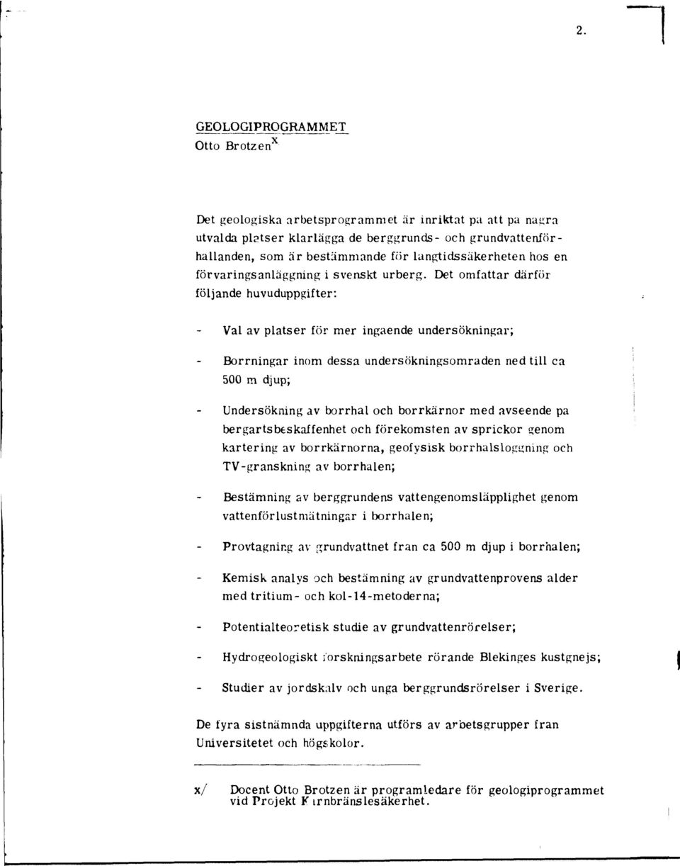 Det omfattar därför följande huvuduppgifter: Val av platser för mer ingående undersökningar; Borrningar inom dessa undersökningsområden ned till ca 500 m djup; Undersökning av borrhål och borrkärnor