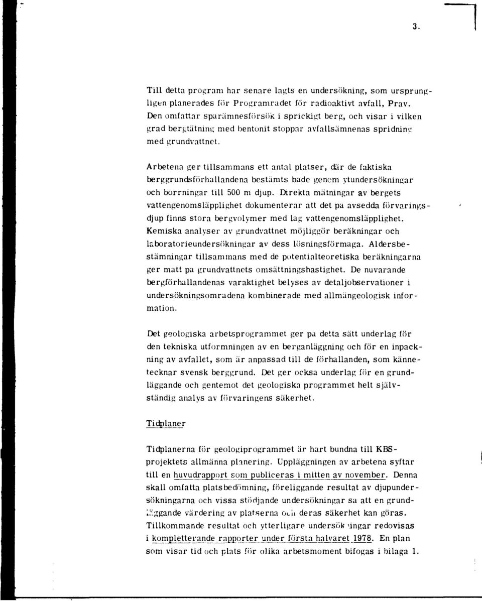 Arbetena ger tillsammans ett antal platser, där de faktiska berggrundsförhallandena bestämts bade genom ytundersökningar och borrningar till 500 m djup.