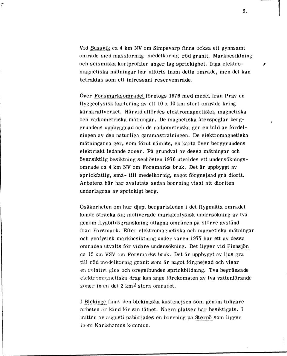 t Över Forsmarksomradet företogs 1976 med medel frän Prav en flyggeofysisk kartering av ett 10 x 10 km stort område kring kärnkraftverket.