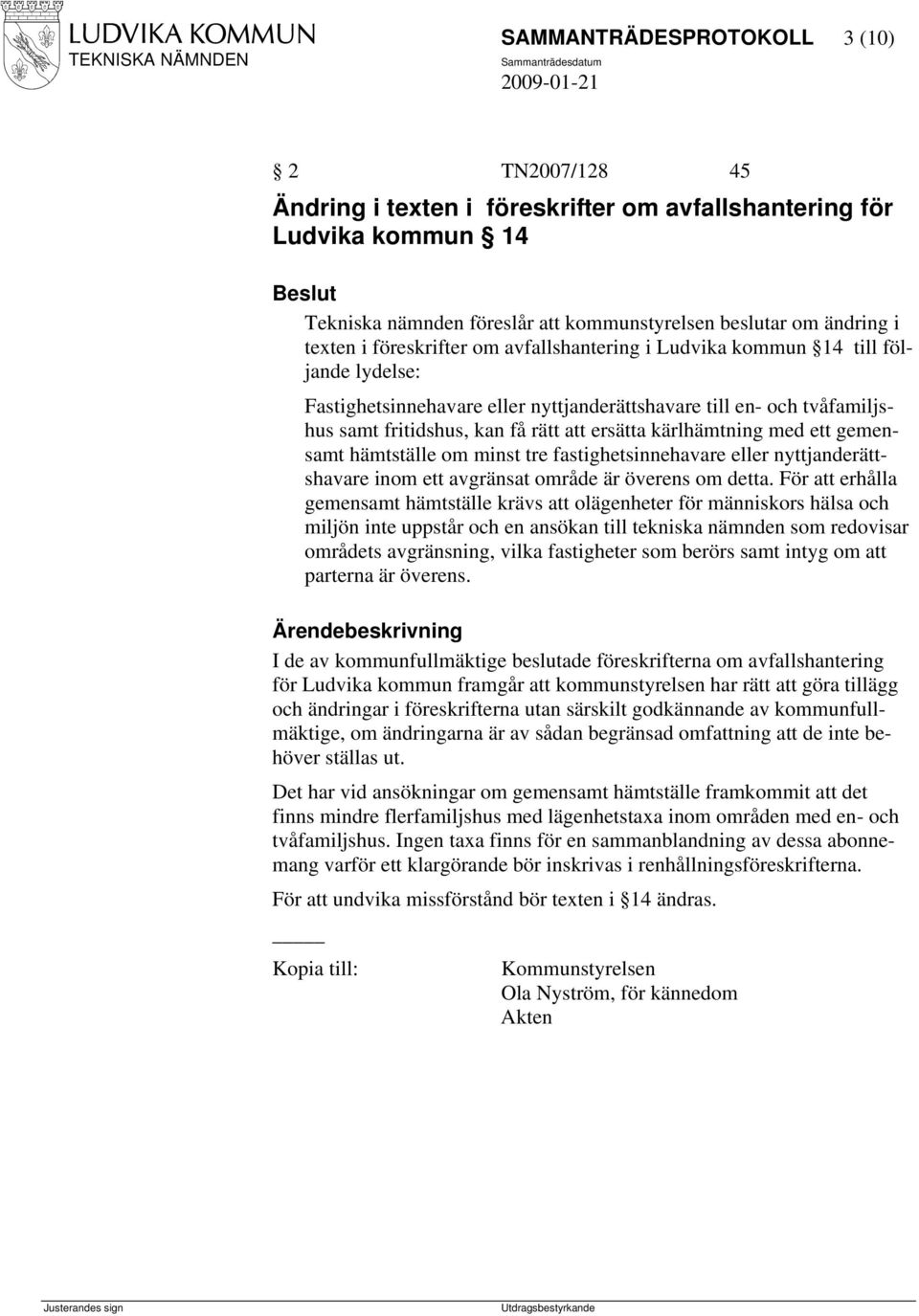 kärlhämtning med ett gemensamt hämtställe om minst tre fastighetsinnehavare eller nyttjanderättshavare inom ett avgränsat område är överens om detta.